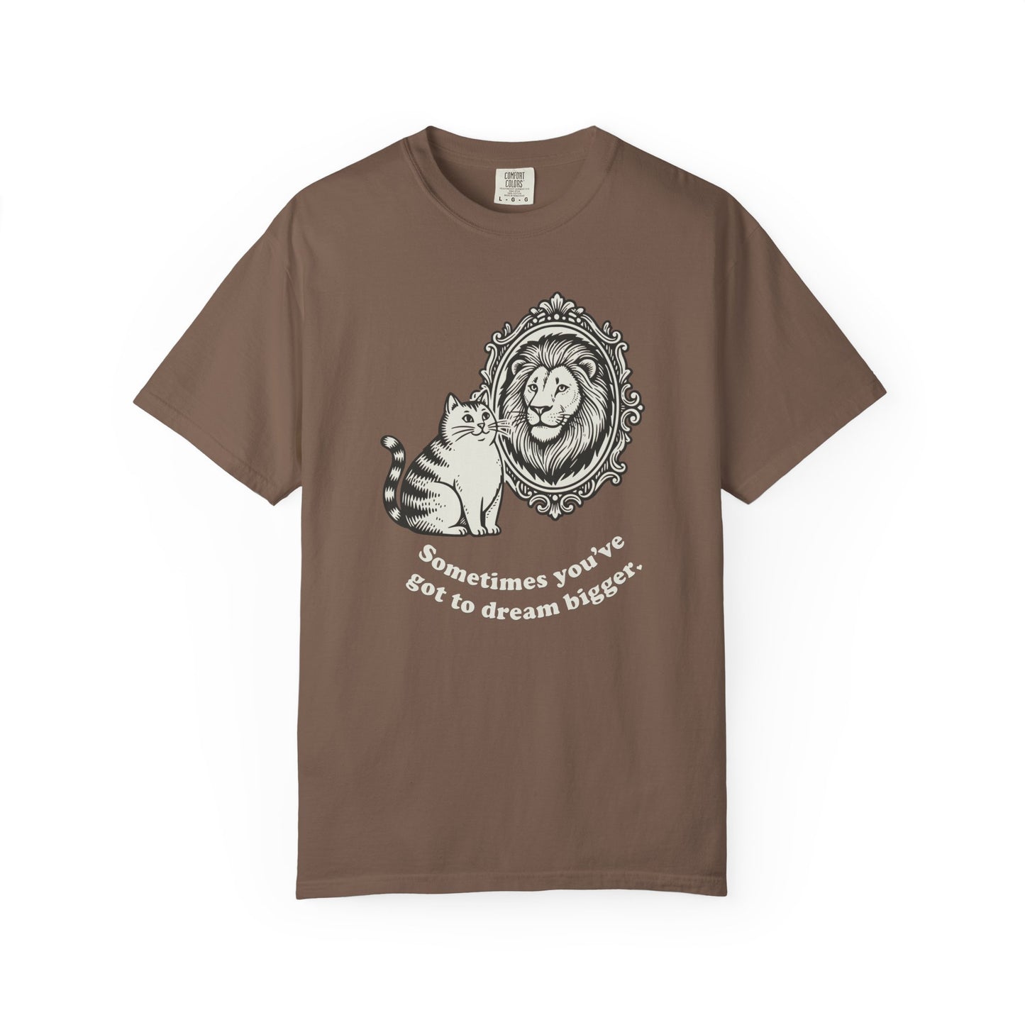 “Sometimes you’ve got to dream bigger.” - Cat Mirror Lion T-Shirt