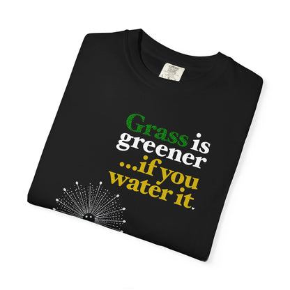 "Grass Is Greener ...if you Water it" T-Shirt — Lawn Care Garden Lover Tee