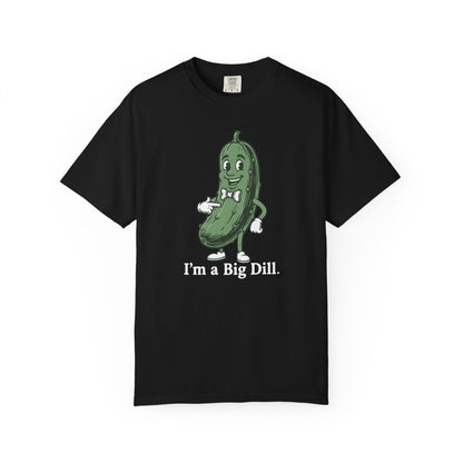 I'm a Big Dill T-Shirt — Funny Pickle Graphic Tee
