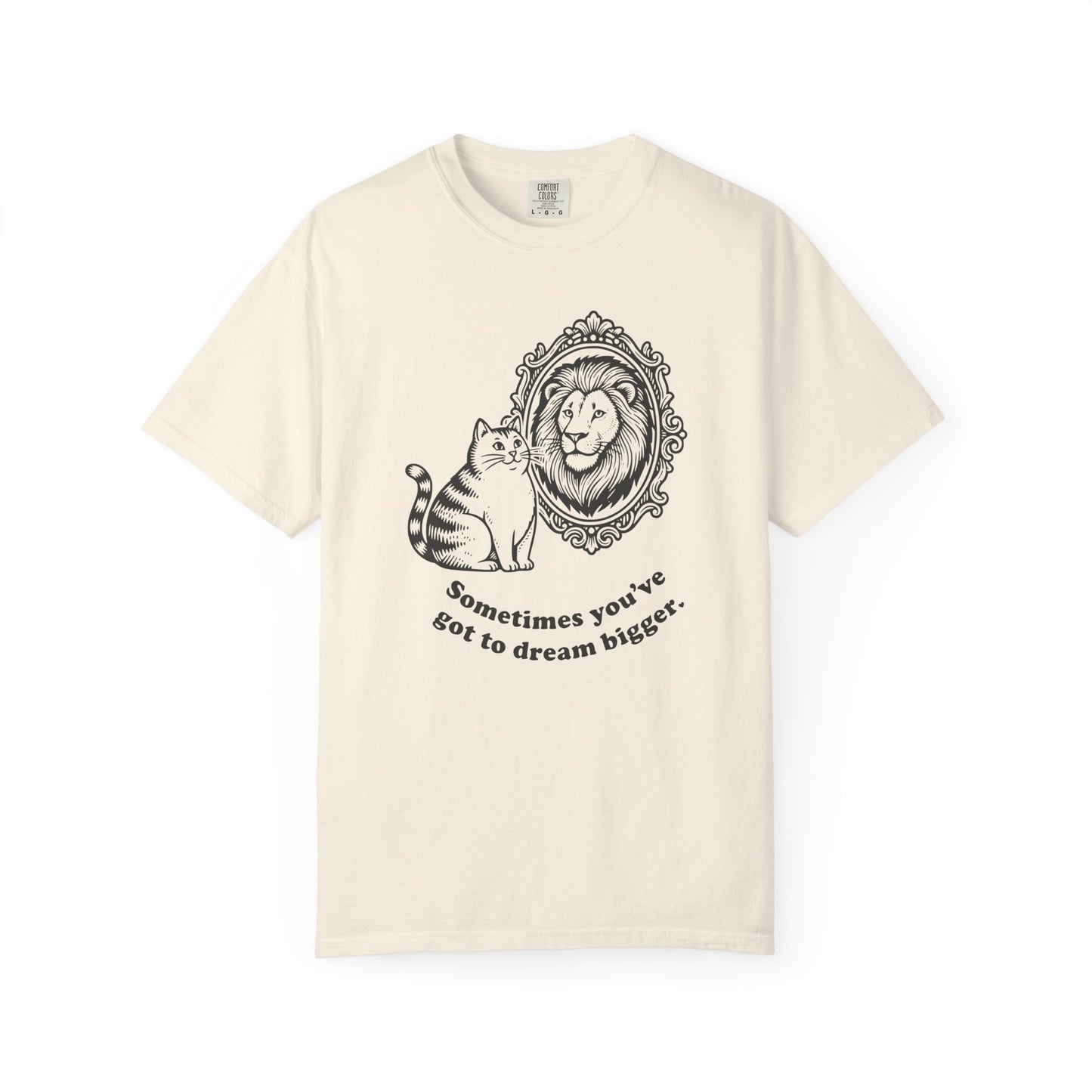 “Sometimes you’ve got to dream bigger.” - Cat Mirror Lion T-Shirt