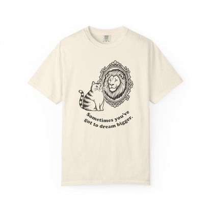“Sometimes you’ve got to dream bigger.” - Cat Mirror Lion T-Shirt