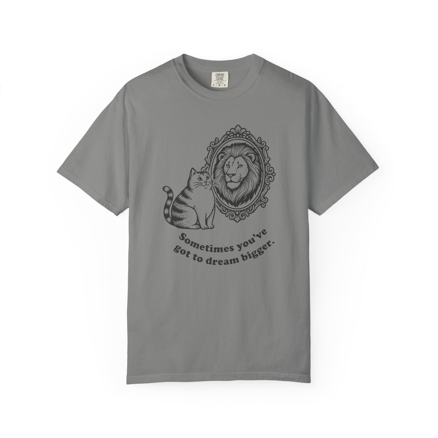 “Sometimes you’ve got to dream bigger.” - Cat Mirror Lion T-Shirt