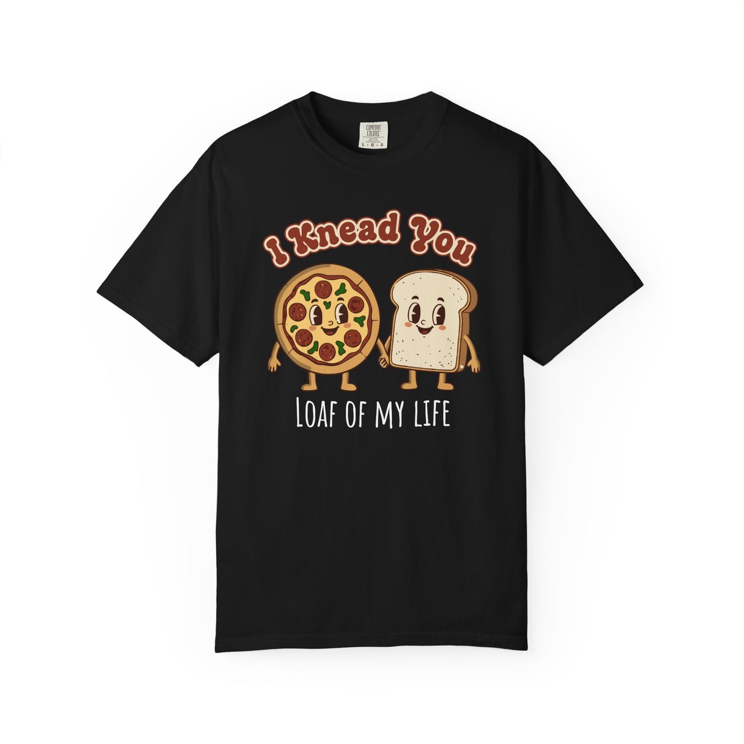 "I Knead You - Loaf of my life" Pizza & Bread T-Shirt — Cute Bakery Pun Tee
