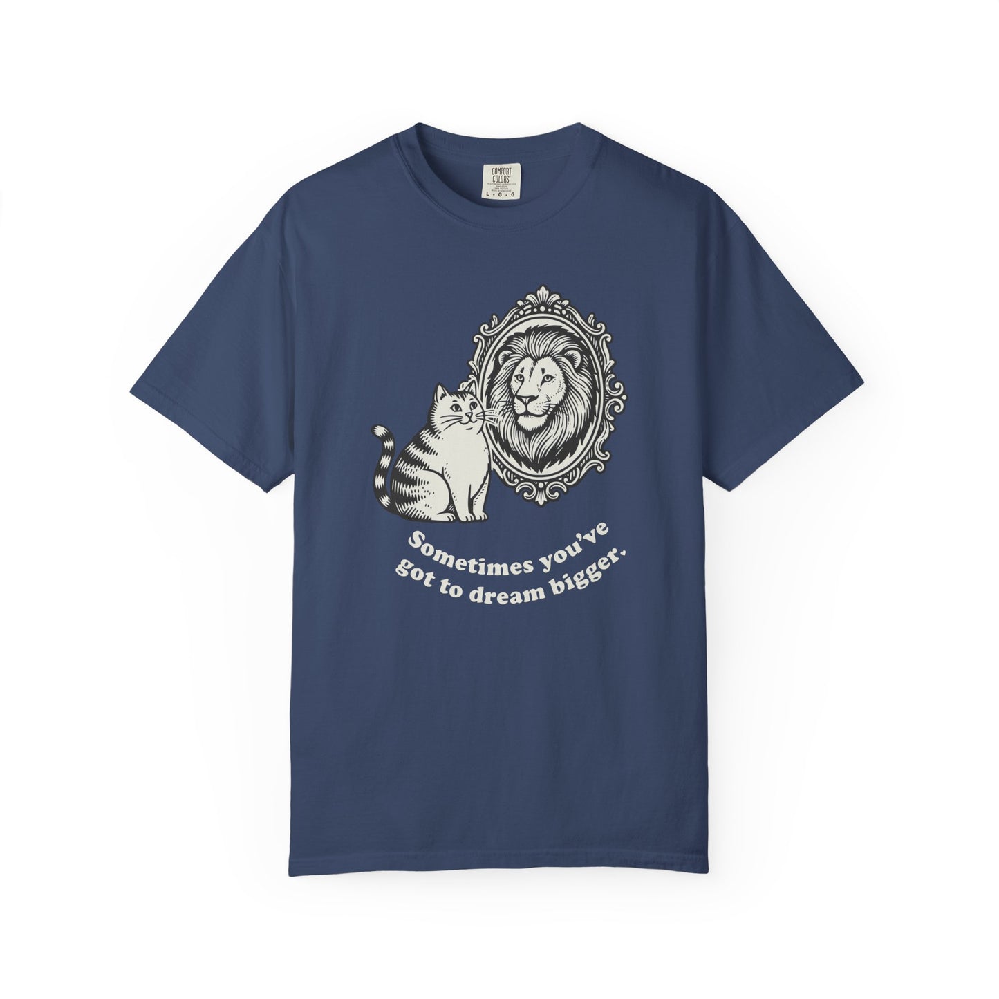 “Sometimes you’ve got to dream bigger.” - Cat Mirror Lion T-Shirt