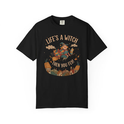 "Life's a Witch, Then You Fly" T-Shirt —  Fun Hopeful Uplifting Graphic Tee