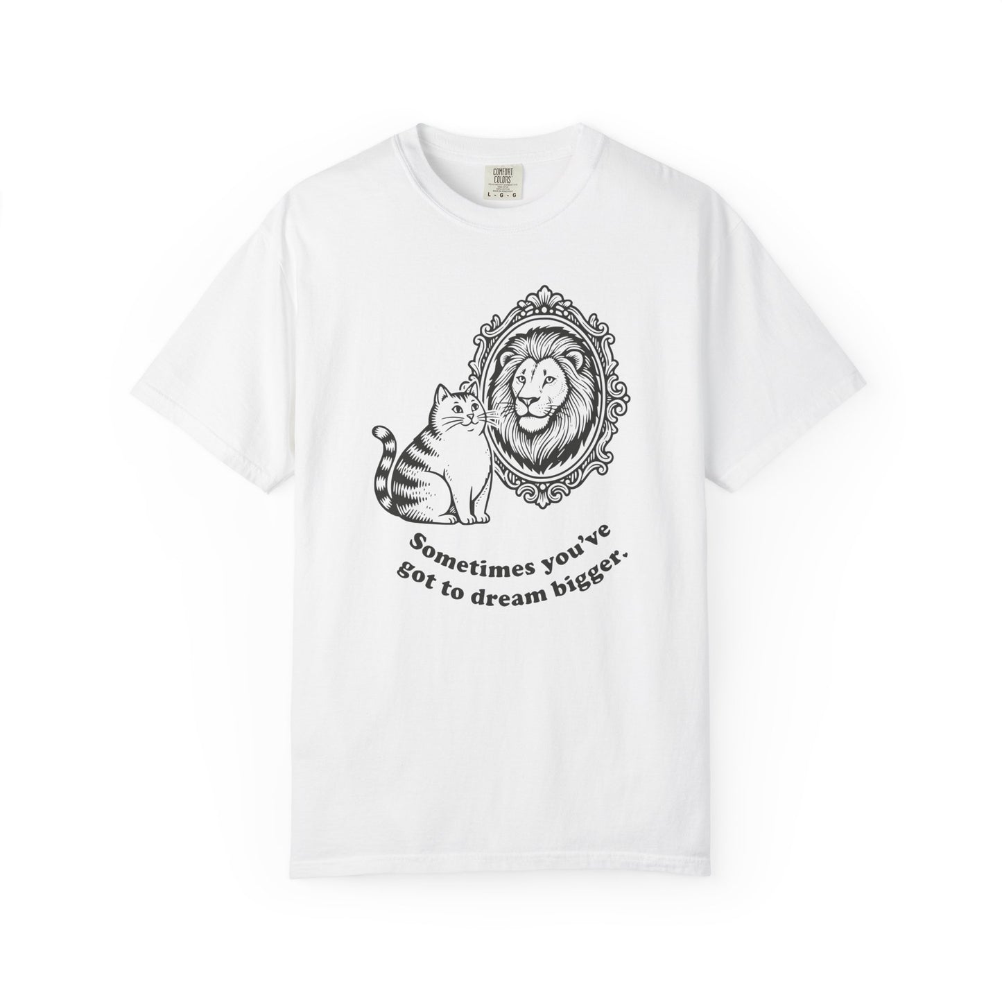 “Sometimes you’ve got to dream bigger.” - Cat Mirror Lion T-Shirt