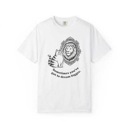 “Sometimes you’ve got to dream bigger.” - Cat Mirror Lion T-Shirt