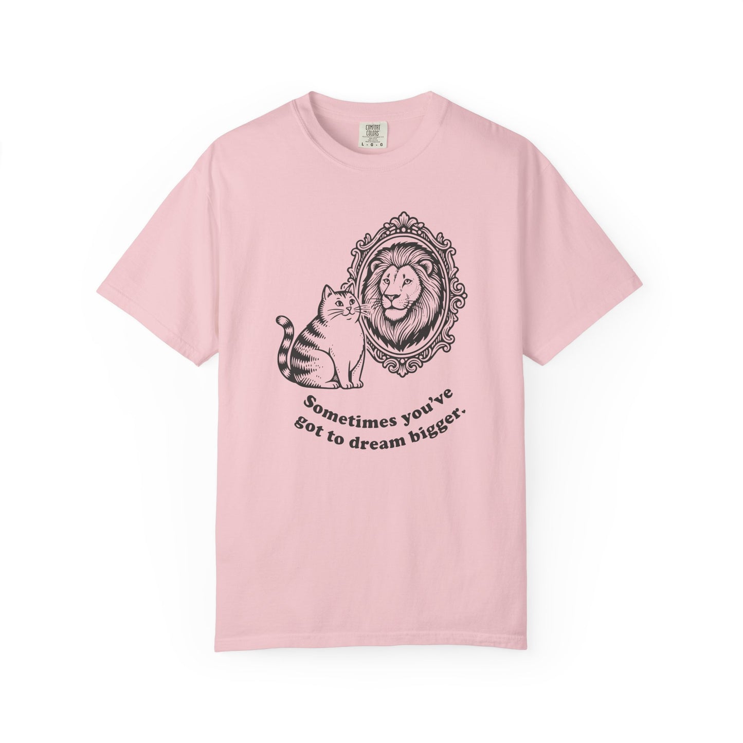 “Sometimes you’ve got to dream bigger.” - Cat Mirror Lion T-Shirt