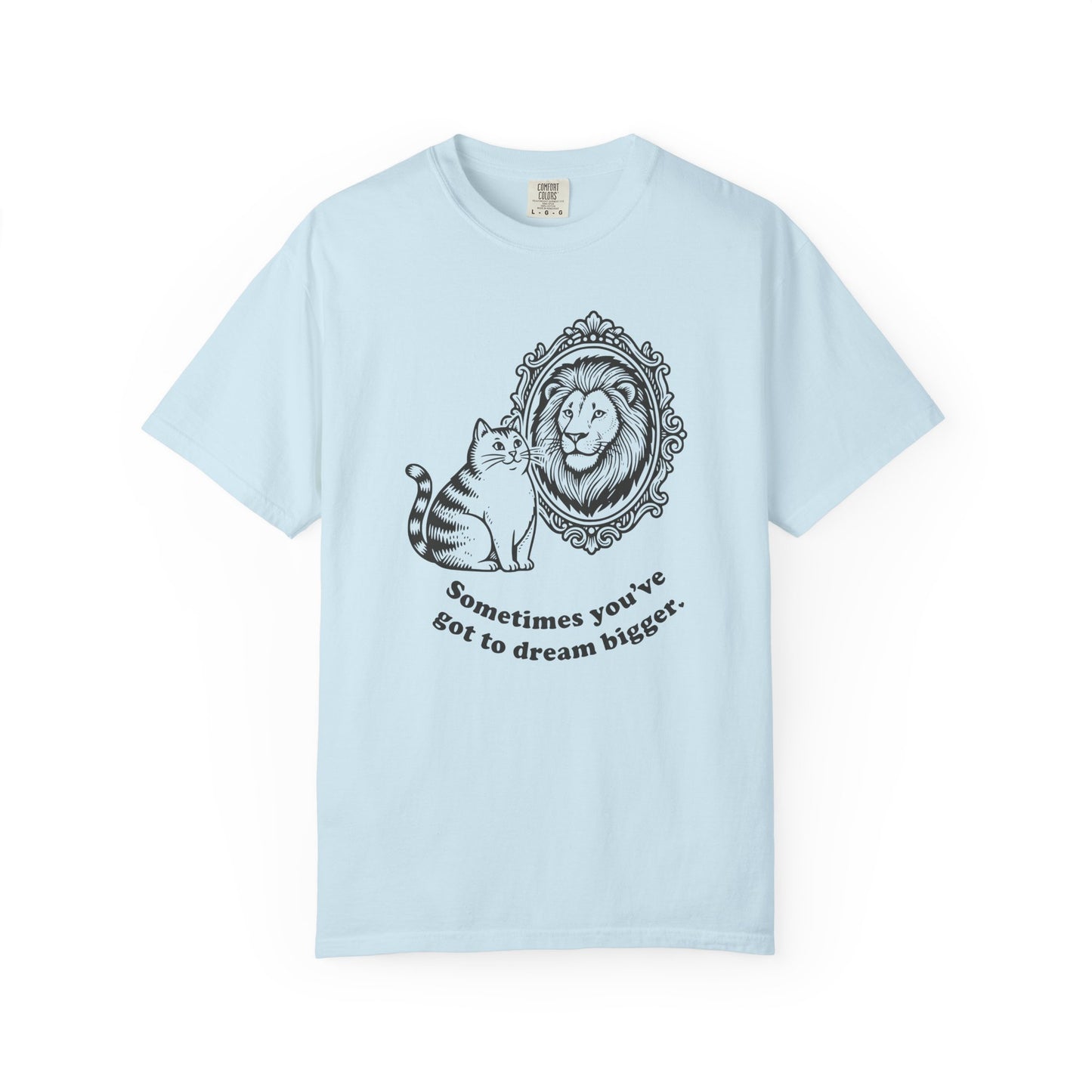 “Sometimes you’ve got to dream bigger.” - Cat Mirror Lion T-Shirt