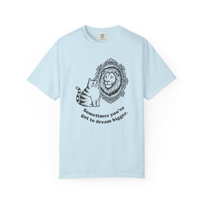 “Sometimes you’ve got to dream bigger.” - Cat Mirror Lion T-Shirt