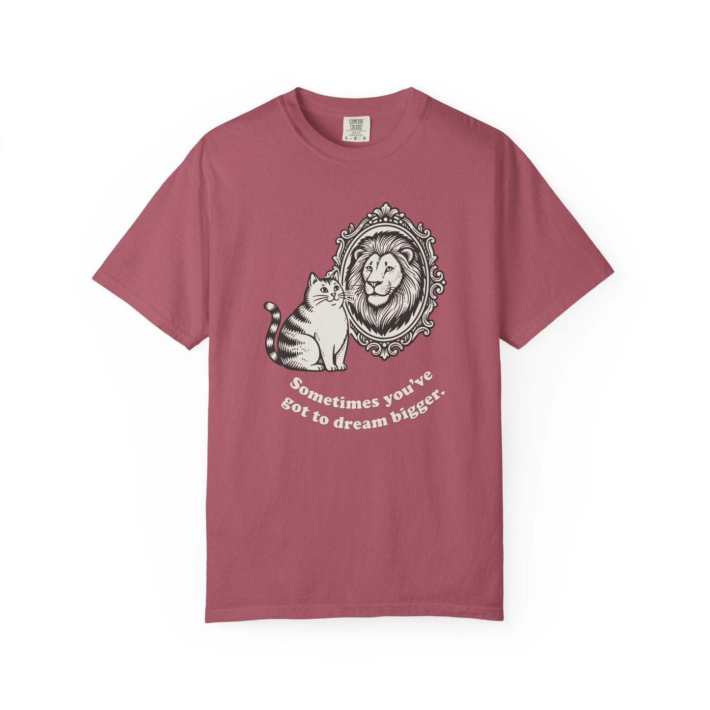 “Sometimes you’ve got to dream bigger.” - Cat Mirror Lion T-Shirt