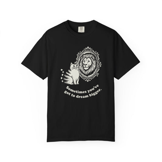 “Sometimes you’ve got to dream bigger.” - Cat Mirror Lion T-Shirt