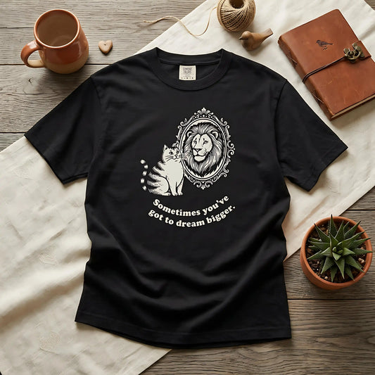“Sometimes you’ve got to dream bigger.” - Cat Mirror Lion T-Shirt