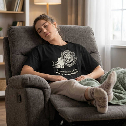 “Sometimes you’ve got to dream bigger.” - Cat Mirror Lion T-Shirt