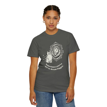 “Sometimes you’ve got to dream bigger.” - Cat Mirror Lion T-Shirt